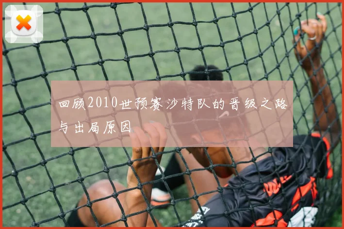 回顾2010世预赛沙特队的晋级之路与出局原因