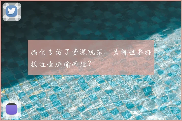 我们专访了资深玩家：为何世界杯投注会连输两场？