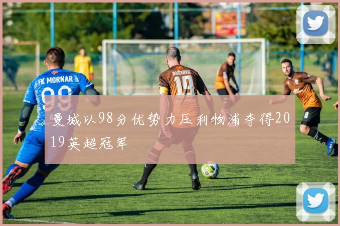 曼城以98分优势力压利物浦夺得2019英超冠军