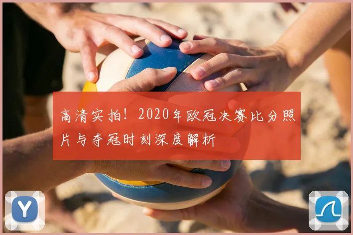 高清实拍！2020年欧冠决赛比分照片与夺冠时刻深度解析